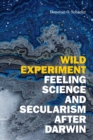Image for Wild experiment  : feeling science and secularism after Darwin