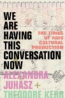Image for We are having this conversation now  : the times of AIDS cultural production