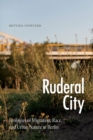 Image for Ruderal city  : ecologies of migration, race, and urban nature in Berlin