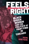 Image for Feels right  : Black queer women and the politics of partying in Chicago