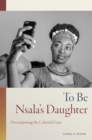 Image for To be Nsala&#39;s daughter  : decomposing the colonial gaze