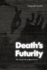 Image for Death&#39;s futurity  : the visual life of Black power