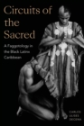 Image for Circuits of the sacred  : a faggotology in the Black Latinx Caribbean