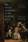 Image for The social sciences in the looking glass  : studies in the production of knowledge