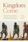 Image for Kingdom come  : the politics of faith and freedom in segregationist South Africa and beyond