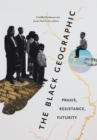 Image for The Black geographic  : praxis, resistance, futurity