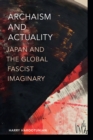 Image for Archaism and actuality  : Japan and the global fascist imaginary