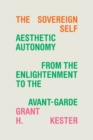 Image for The sovereign self  : aesthetic autonomy from the enlightenment to the avant-garde