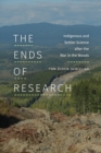 Image for The ends of research  : Indigenous and settler science after the War in the Woods