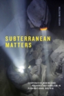 Image for Subterranean matters  : cooperative mining and resource nationalism in plurinational Bolivia