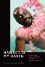 Image for Hawai&#39;i Is My Haven: Race and Indigeneity in the Black Pacific