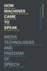 Image for How Machines Came to Speak: Media Technologies and Freedom of Speech