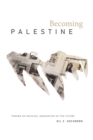 Image for Becoming Palestine: Toward an Archival Imagination of the Future