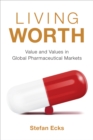 Image for Living Worth: Value and Values in Global Pharmaceutical Markets
