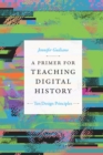 Image for A Primer for Teaching Digital History: Ten Design Principles