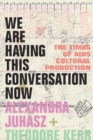 Image for We Are Having This Conversation Now: The Times of AIDS Cultural Production