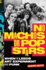 Image for No Machos or Pop Stars: When the Leeds Art Experiment Went Punk