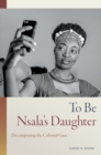 Image for To Be Nsala&#39;s Daughter: Decomposing the Colonial Gaze