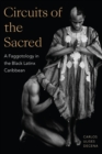 Image for Circuits of the Sacred: A Faggotology in the Black Latinx Caribbean