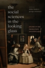 Image for The Social Sciences in the Looking Glass: Studies in the Production of Knowledge