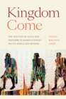 Image for Kingdom Come: The Politics of Faith and Freedom in Segregationist South Africa and Beyond