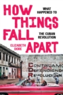 Image for How Things Fall Apart : What Happened to the Cuban Revolution