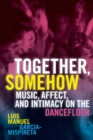 Image for Together, somehow  : music, affect, and intimacy on the dancefloor
