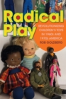 Image for Radical play  : revolutionizing children&#39;s toys in 1960s and 1970s America