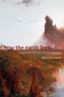 Image for How the earth feels  : geological fantasy in the nineteenth-century United States