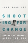 Image for Shooting for change  : Korean photography after the war