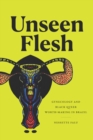 Image for Unseen Flesh: Gynecology and Black Queer Worth-Making in Brazil