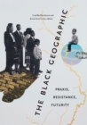 Image for The Black Geographic: Praxis, Resistance, Futurity