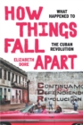 Image for How Things Fall Apart: What Happened to the Cuban Revolution