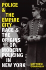 Image for Police and the Empire City: Race and the Origins of Modern Policing in New York