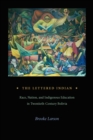 Image for The Lettered Indian: Race, Nation, and Indigenous Education in Twentieth-Century Bolivia