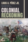 Image for Colonial Reckoning: Race and Revolution in Nineteenth-Century Cuba