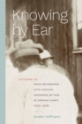 Image for Knowing by ear  : listening to voice recordings with African prisoners of war in German camps (1915-1918)