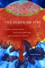 Image for The ocean on fire  : Pacific stories from nuclear survivors and climate activists
