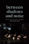 Image for Between shadows and noise  : sensation, situatedness, and the undisciplined