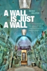 Image for A wall is just a wall  : the permeability of the prison in the twentieth-century United States