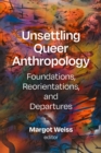 Image for Unsettling queer anthropology  : foundations, reorientations, and departures