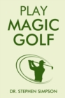 Image for Play Magic Golf : How to use self-hypnosis, meditation, Zen, universal laws, quantum energy, and the latest psychological and NLP techniques to be a better golfer
