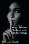 Image for I&#39;m Just Saying : When Women Misbehave in the Workplace