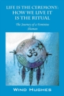 Image for Life Is the Ceremony : How We Live It Is the Ritual - The Journey of a Feminine Shaman