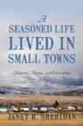 Image for A Seasoned Life Lived in Small Towns : Memories, Musings, and Observations