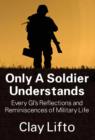 Image for Only a Soldier Understands : Every GI&#39;s Reflections and Reminiscences of Military Life