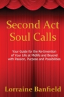 Image for Second ACT Soul Calls : Your Guide for the Re-Invention of Your Life at Midlife and Beyond with Passion, Purpose, and Possibilities