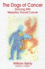 Image for The Dogs of Cancer : Dancing with Medullary Thyroid Cancer
