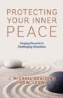 Image for Protecting Your Inner Peace : Staying Peaceful in Challenging Situations