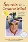 Image for Secrets to a Creative Mind : Become the Master of Your Mind